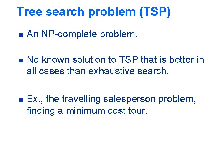 Tree search problem (TSP) n n n An NP-complete problem. No known solution to