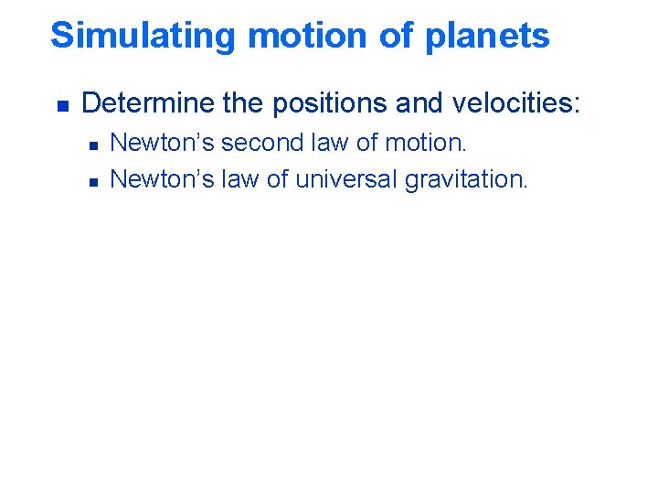 Simulating motion of planets n Determine the positions and velocities: n n Newton’s second