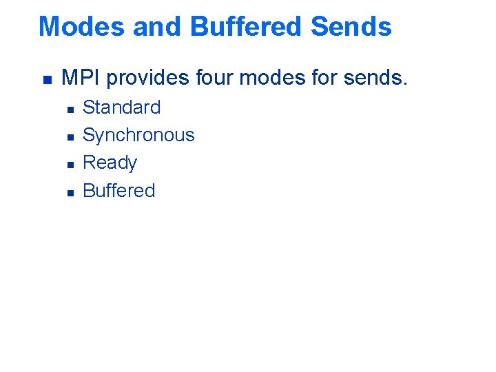 Modes and Buffered Sends n MPI provides four modes for sends. n n Standard