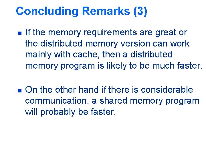 Concluding Remarks (3) n n If the memory requirements are great or the distributed