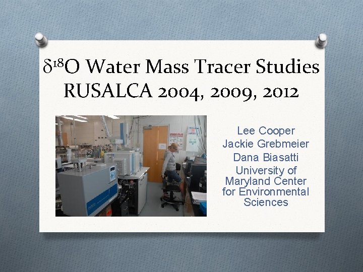 d 18 O Water Mass Tracer Studies RUSALCA 2004, 2009, 2012 Lee Cooper Jackie