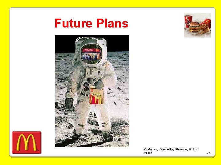 Future Plans O’Malley, Ouellette, Plourde, & Roy 2009 74 