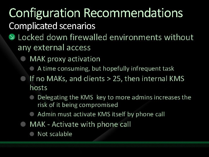 Configuration Recommendations Complicated scenarios Locked down firewalled environments without any external access MAK proxy