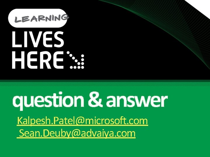 question & answer Kalpesh. Patel@microsoft. com Sean. Deuby@advaiya. com 
