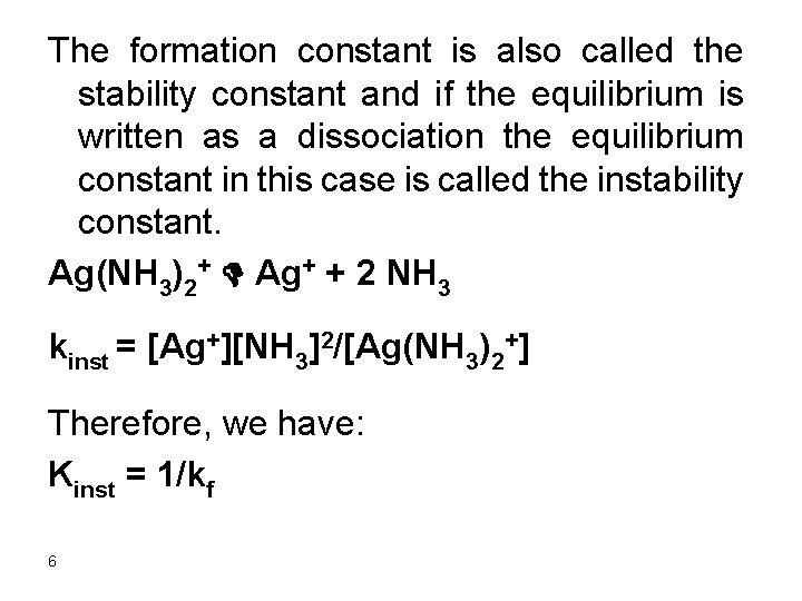 The formation constant is also called the stability constant and if the equilibrium is