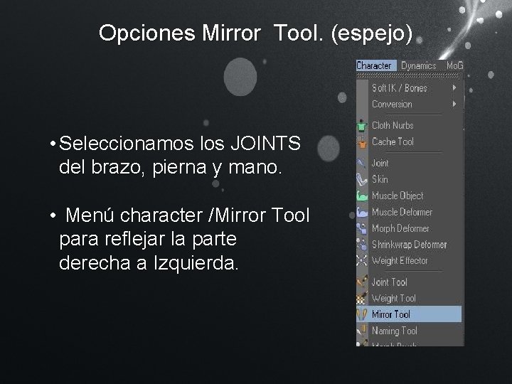 Opciones Mirror Tool. (espejo) • Seleccionamos los JOINTS del brazo, pierna y mano. •