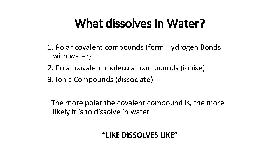 What dissolves in Water? 1. Polar covalent compounds (form Hydrogen Bonds with water) 2. What dissolves in Water? 1. Polar covalent compounds (form Hydrogen Bonds with water) 2.