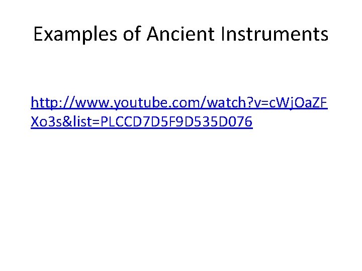 Examples of Ancient Instruments http: //www. youtube. com/watch? v=c. Wj. Oa. ZF Xo 3 Examples of Ancient Instruments http: //www. youtube. com/watch? v=c. Wj. Oa. ZF Xo 3