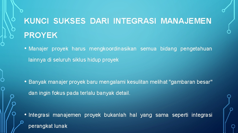 KUNCI SUKSES DARI INTEGRASI MANAJEMEN PROYEK • Manajer proyek harus mengkoordinasikan semua bidang pengetahuan