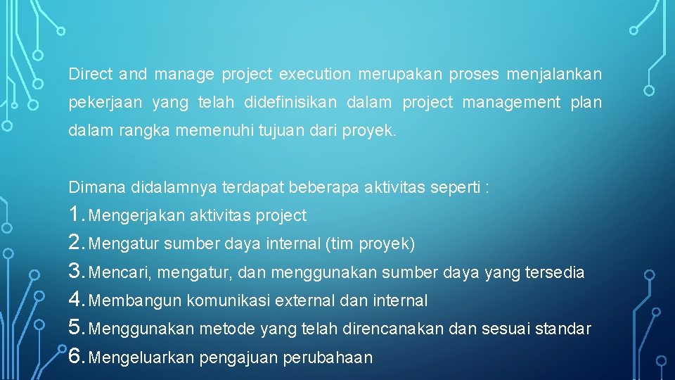 Direct and manage project execution merupakan proses menjalankan pekerjaan yang telah didefinisikan dalam project