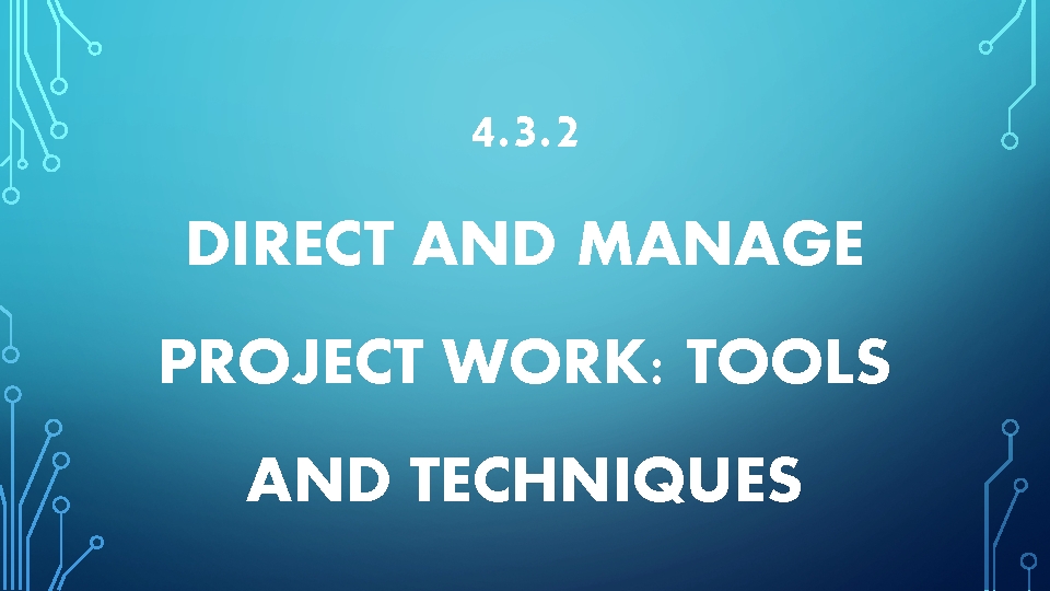 4. 3. 2 DIRECT AND MANAGE PROJECT WORK: TOOLS AND TECHNIQUES 