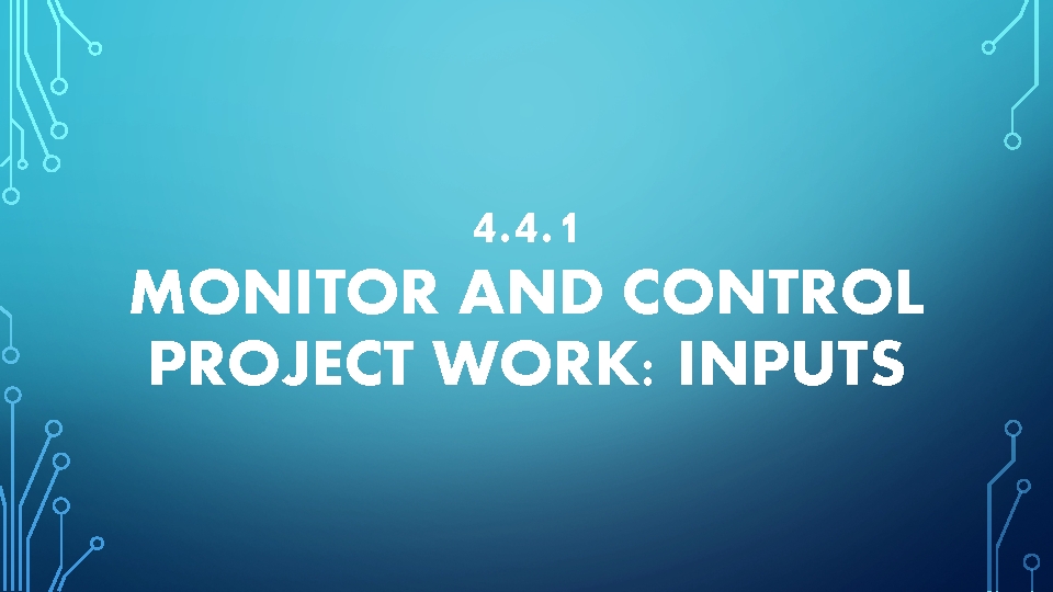 4. 4. 1 MONITOR AND CONTROL PROJECT WORK: INPUTS 