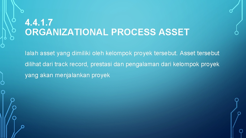 4. 4. 1. 7 ORGANIZATIONAL PROCESS ASSET Ialah asset yang dimiliki oleh kelompok proyek