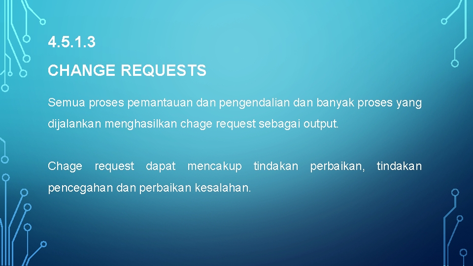 4. 5. 1. 3 CHANGE REQUESTS Semua proses pemantauan dan pengendalian dan banyak proses