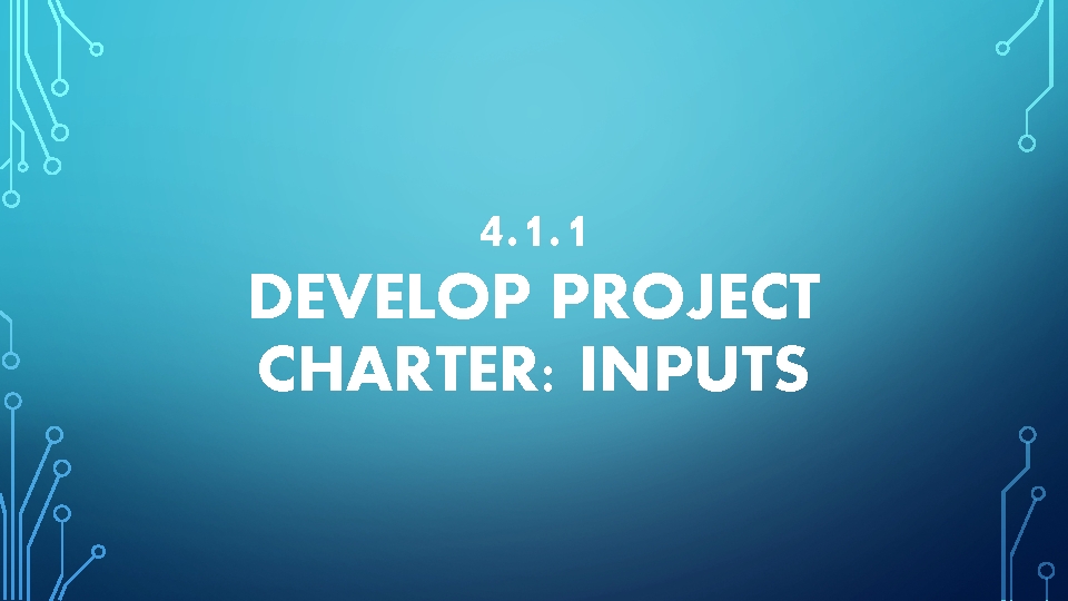 4. 1. 1 DEVELOP PROJECT CHARTER: INPUTS 