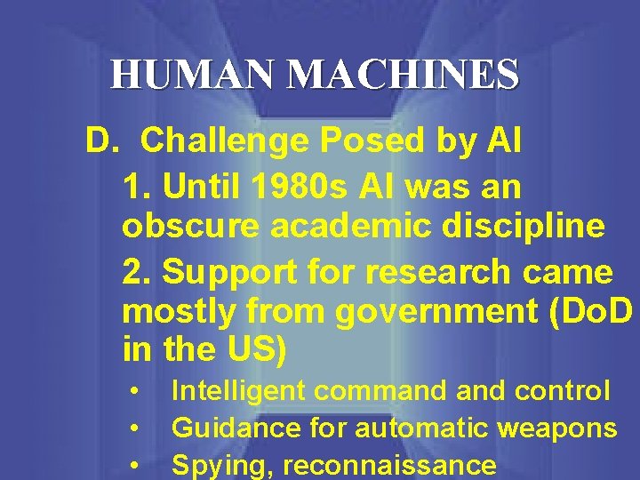 HUMAN MACHINES D. Challenge Posed by AI 1. Until 1980 s AI was an