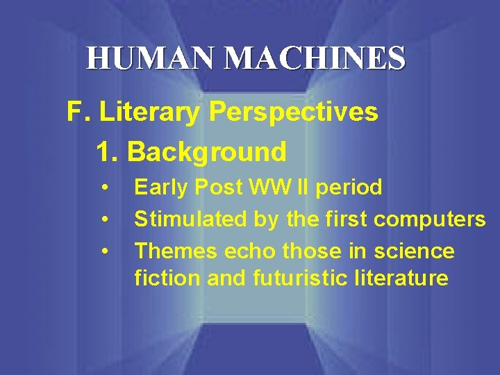 HUMAN MACHINES F. Literary Perspectives 1. Background • • • Early Post WW II