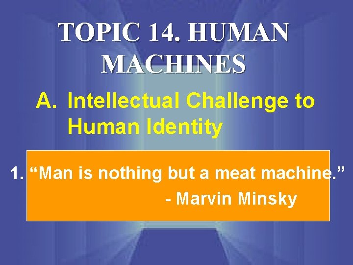 TOPIC 14. HUMAN MACHINES A. Intellectual Challenge to Human Identity 1. “Man is nothing