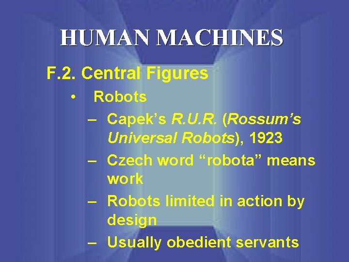 HUMAN MACHINES F. 2. Central Figures • Robots – Capek’s R. U. R. (Rossum’s