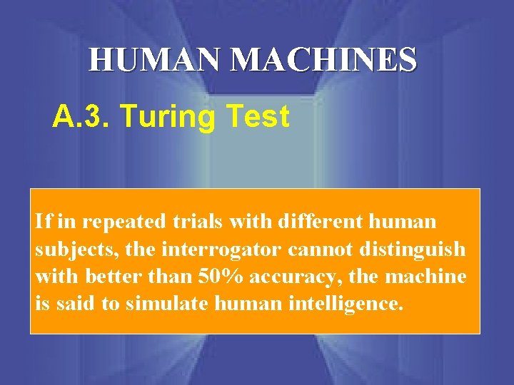 HUMAN MACHINES A. 3. Turing Test If in repeated trials with different human subjects,