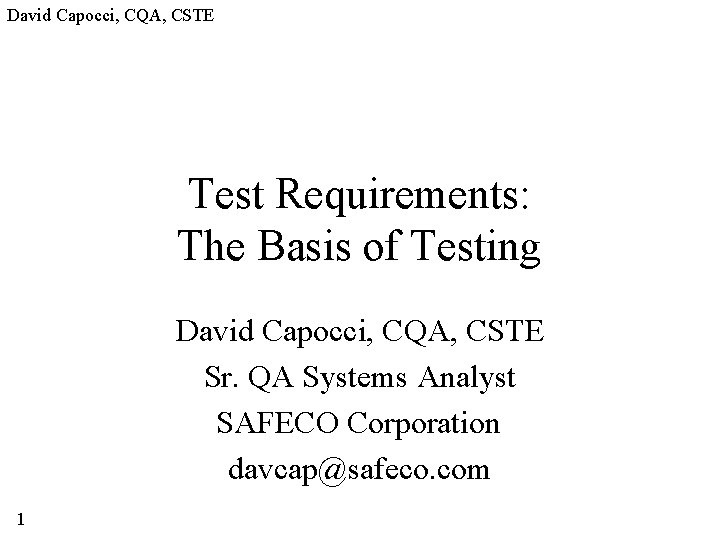 David Capocci, CQA, CSTE Test Requirements: The Basis of Testing David Capocci, CQA, CSTE
