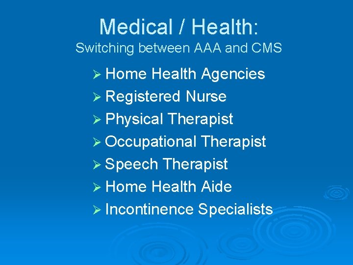 Medical / Health: Switching between AAA and CMS Ø Home Health Agencies Ø Registered