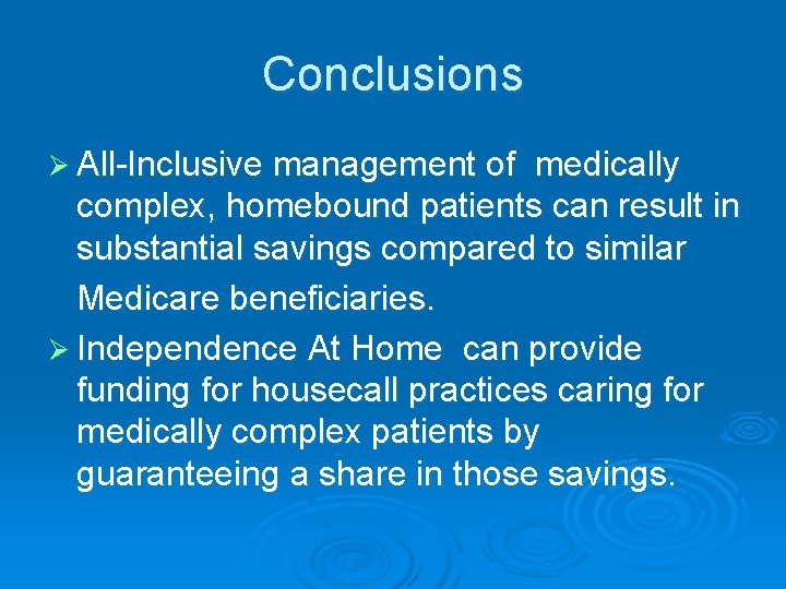 Conclusions Ø All-Inclusive management of medically complex, homebound patients can result in substantial savings