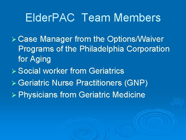 Elder. PAC Team Members Ø Case Manager from the Options/Waiver Programs of the Philadelphia