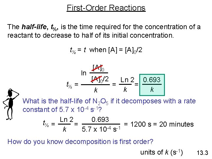 First-Order Reactions The half-life, t½, is the time required for the concentration of a