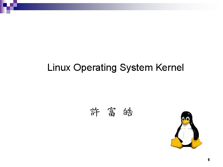 Linux Operating System Kernel 許 富 皓 1 
