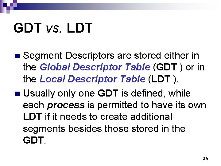 GDT vs. LDT Segment Descriptors are stored either in the Global Descriptor Table (GDT