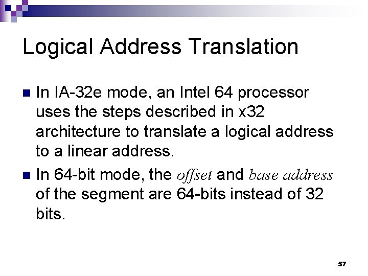 Logical Address Translation In IA-32 e mode, an Intel 64 processor uses the steps