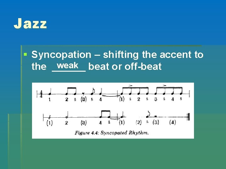 Jazz § Syncopation – shifting the accent to weak beat or off-beat the ______