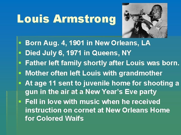 Louis Armstrong § § § Born Aug. 4, 1901 in New Orleans, LA Died