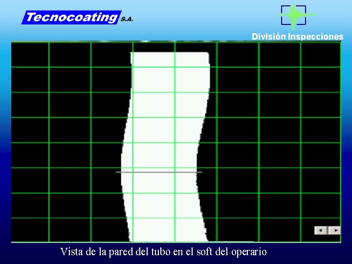 División Inspecciones Vista de la pared del tubo en el soft del operario División Inspecciones Vista de la pared del tubo en el soft del operario