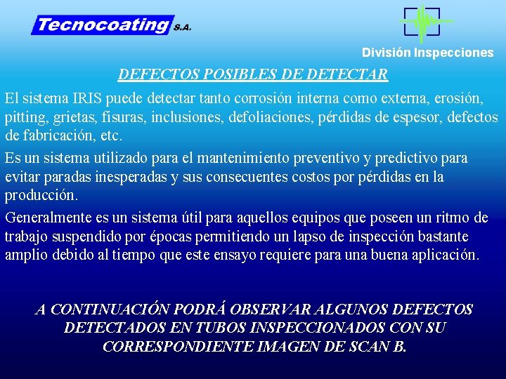 División Inspecciones DEFECTOS POSIBLES DE DETECTAR El sistema IRIS puede detectar tanto corrosión interna División Inspecciones DEFECTOS POSIBLES DE DETECTAR El sistema IRIS puede detectar tanto corrosión interna