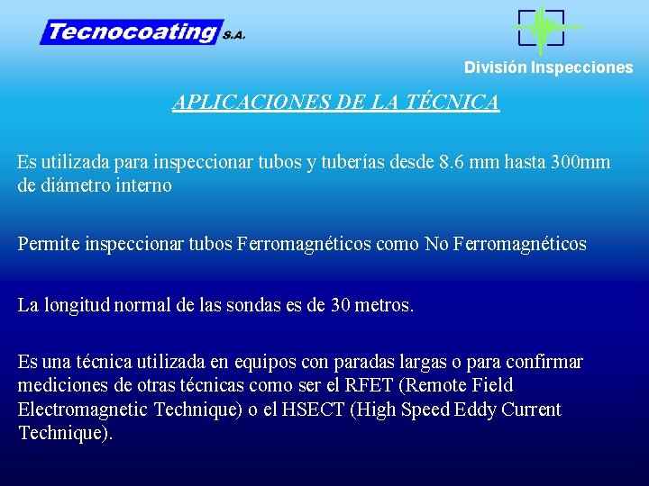 División Inspecciones APLICACIONES DE LA TÉCNICA Es utilizada para inspeccionar tubos y tuberías desde División Inspecciones APLICACIONES DE LA TÉCNICA Es utilizada para inspeccionar tubos y tuberías desde