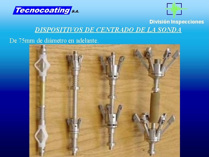 División Inspecciones DISPOSITIVOS DE CENTRADO DE LA SONDA De 75 mm de diámetro en División Inspecciones DISPOSITIVOS DE CENTRADO DE LA SONDA De 75 mm de diámetro en