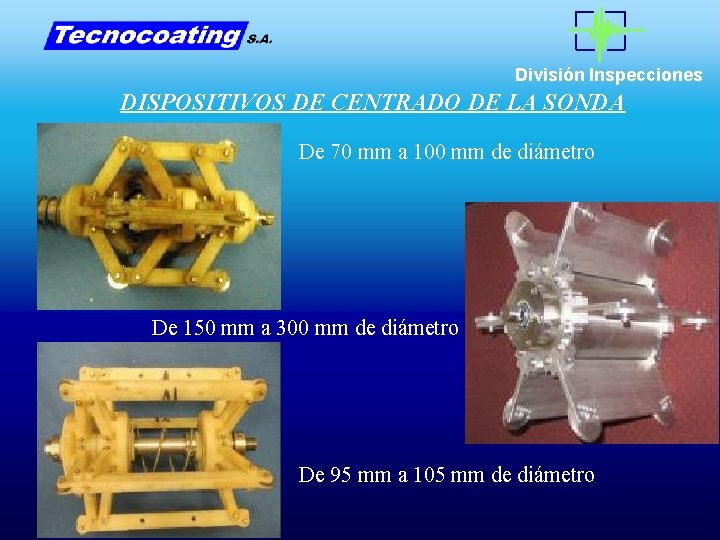 División Inspecciones DISPOSITIVOS DE CENTRADO DE LA SONDA De 70 mm a 100 mm División Inspecciones DISPOSITIVOS DE CENTRADO DE LA SONDA De 70 mm a 100 mm