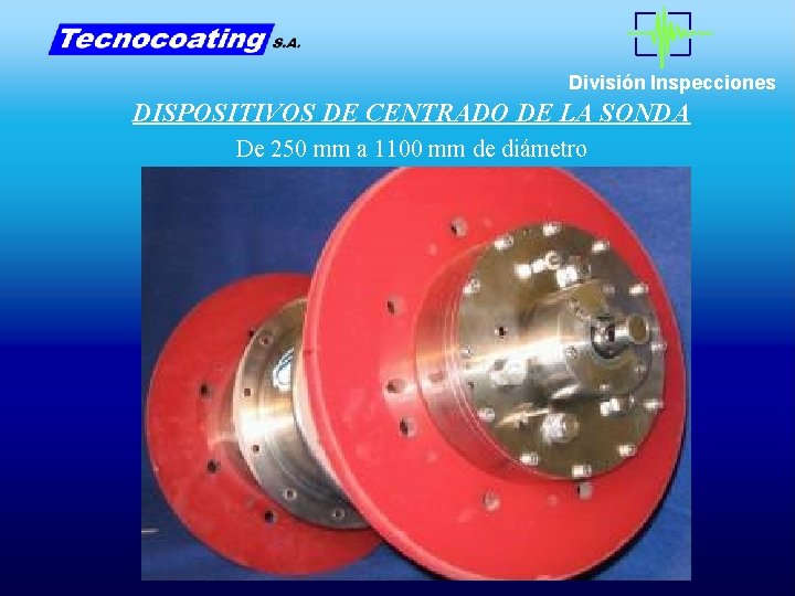 División Inspecciones DISPOSITIVOS DE CENTRADO DE LA SONDA De 250 mm a 1100 mm División Inspecciones DISPOSITIVOS DE CENTRADO DE LA SONDA De 250 mm a 1100 mm