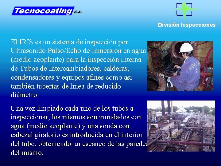División Inspecciones El IRIS es un sistema de inspección por Ultrasonido Pulso/Echo de Inmersión División Inspecciones El IRIS es un sistema de inspección por Ultrasonido Pulso/Echo de Inmersión