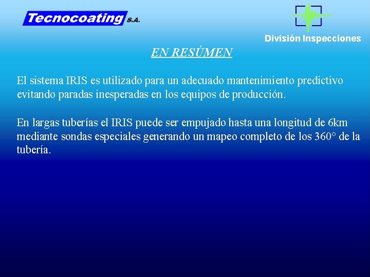 División Inspecciones EN RESÚMEN El sistema IRIS es utilizado para un adecuado mantenimiento predictivo División Inspecciones EN RESÚMEN El sistema IRIS es utilizado para un adecuado mantenimiento predictivo