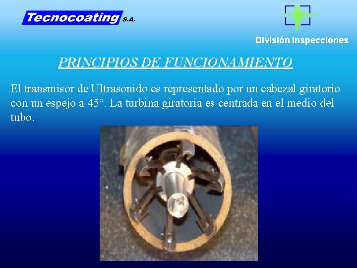 División Inspecciones PRINCIPIOS DE FUNCIONAMIENTO El transmisor de Ultrasonido es representado por un cabezal División Inspecciones PRINCIPIOS DE FUNCIONAMIENTO El transmisor de Ultrasonido es representado por un cabezal