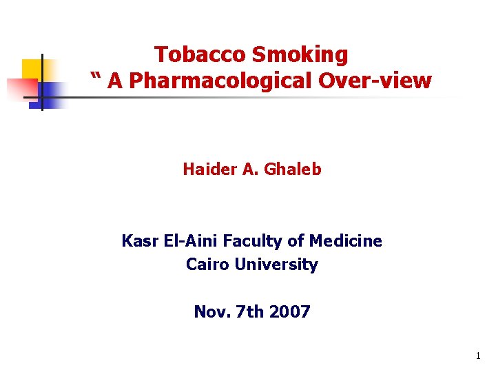 Tobacco Smoking “ A Pharmacological Over-view Haider A. Ghaleb Kasr El-Aini Faculty of Medicine