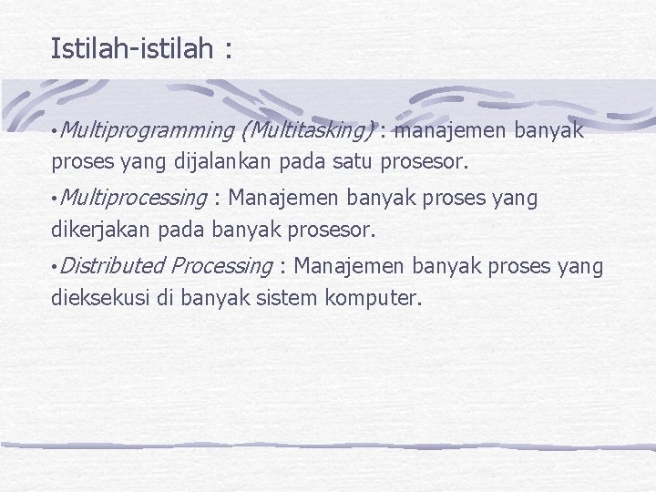 Istilah-istilah : • Multiprogramming (Multitasking) : manajemen banyak proses yang dijalankan pada satu prosesor. Istilah-istilah : • Multiprogramming (Multitasking) : manajemen banyak proses yang dijalankan pada satu prosesor.