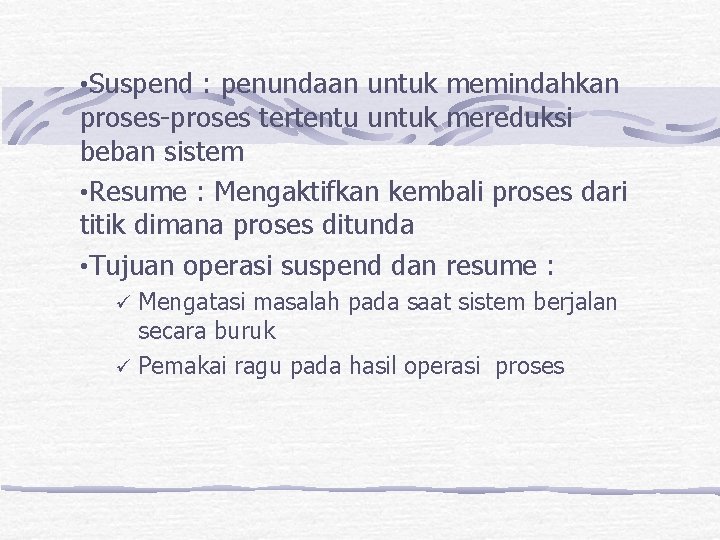 • Suspend : penundaan untuk memindahkan proses-proses tertentu untuk mereduksi beban sistem • • Suspend : penundaan untuk memindahkan proses-proses tertentu untuk mereduksi beban sistem •