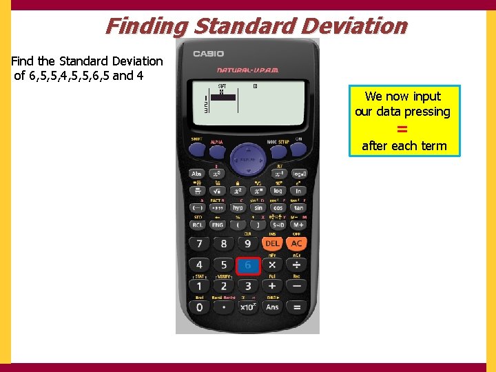 Finding Standard Deviation Find the Standard Deviation of 6, 5, 5, 4, 5, 5,