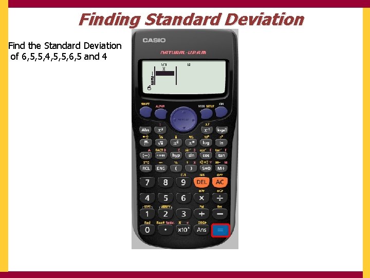 Finding Standard Deviation Find the Standard Deviation of 6, 5, 5, 4, 5, 5,