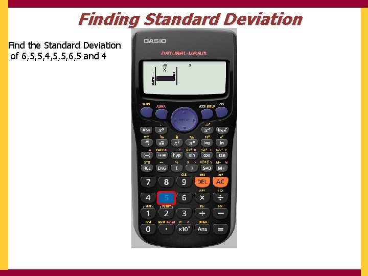 Finding Standard Deviation Find the Standard Deviation of 6, 5, 5, 4, 5, 5,