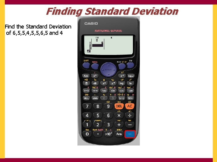 Finding Standard Deviation Find the Standard Deviation of 6, 5, 5, 4, 5, 5,